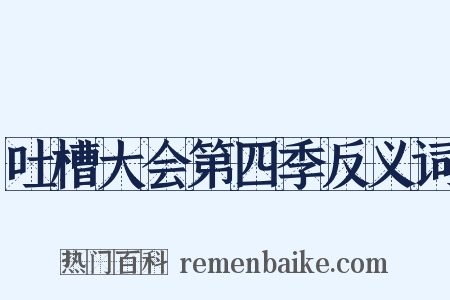 吐槽大会第四季反义词是什么意思的图片